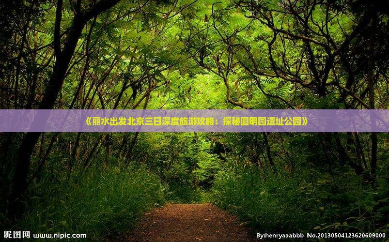 《丽水出发北京三日深度旅游攻略：探秘圆明园遗址公园》