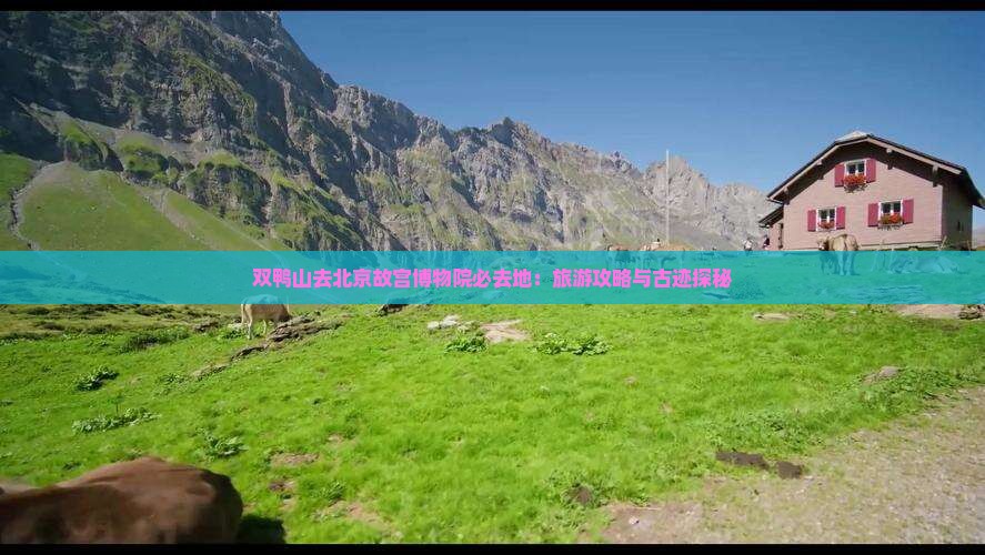 双鸭山去北京故宫博物院必去地：旅游攻略与古迹探秘