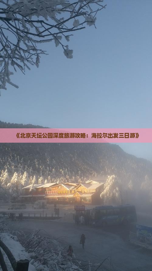 《北京天坛公园深度旅游攻略：海拉尔出发三日游》