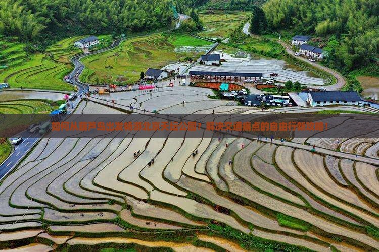 如何从葫芦岛出发畅游北京天坛公园？解决交通痛点的自由行新攻略！
