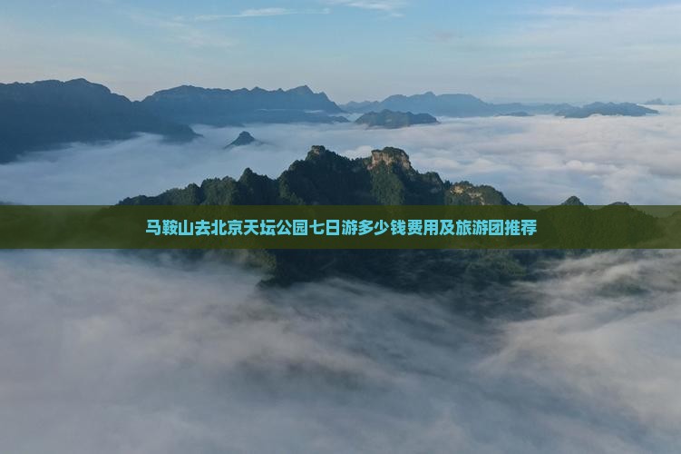 马鞍山去北京天坛公园七日游多少钱费用及旅游团推荐