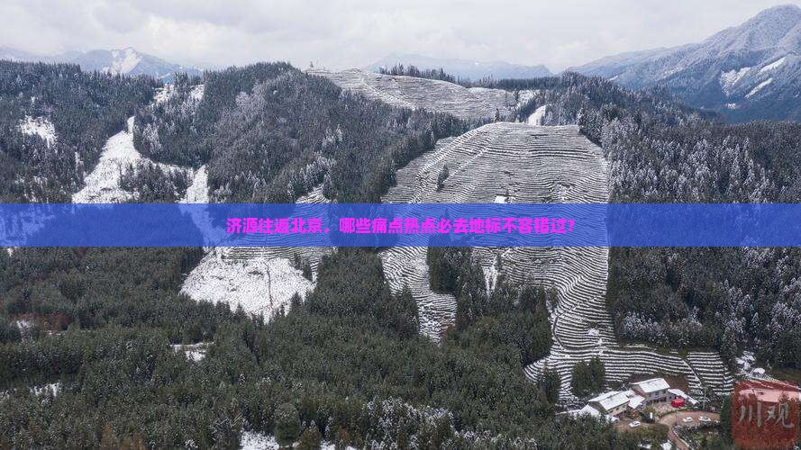 济源往返北京，哪些痛点热点必去地标不容错过？