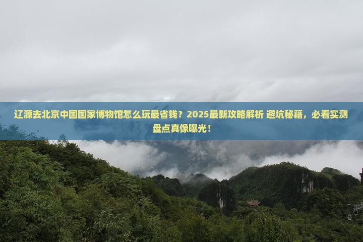 辽源去北京中国国家博物馆哪里玩
