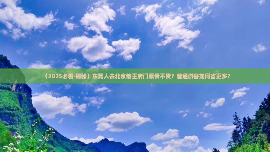 东莞到北京恭王府门票