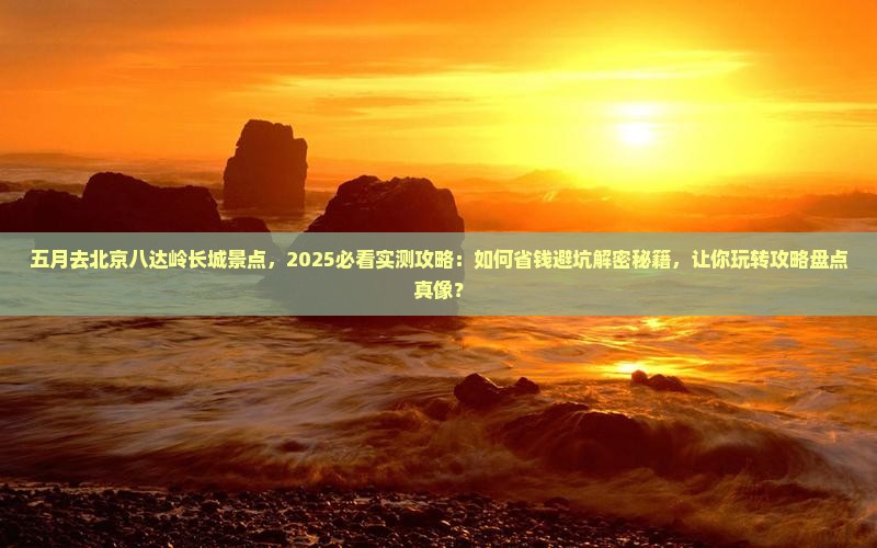 五月去北京八达岭长城景点