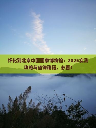 怀化到北京中国国家博物馆必去地
