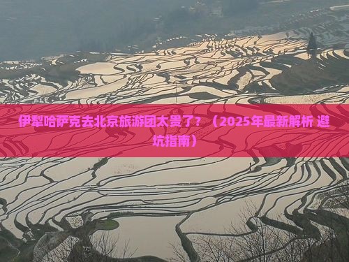 伊犁哈萨克去北京大型旅游团
