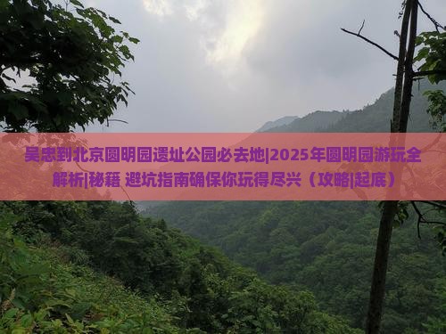 吴忠到北京圆明园遗址公园必去地 吴忠到北京圆明园遗址公园必去地