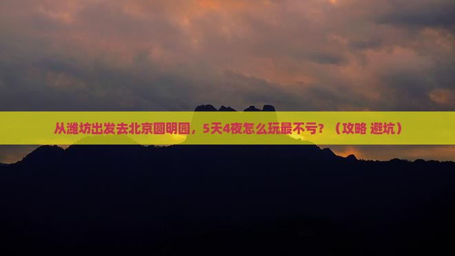 潍坊去北京圆明园遗址公园大型旅游团
