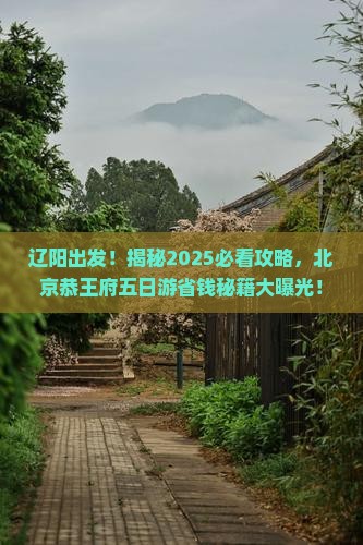 辽阳到北京恭王府五日游
