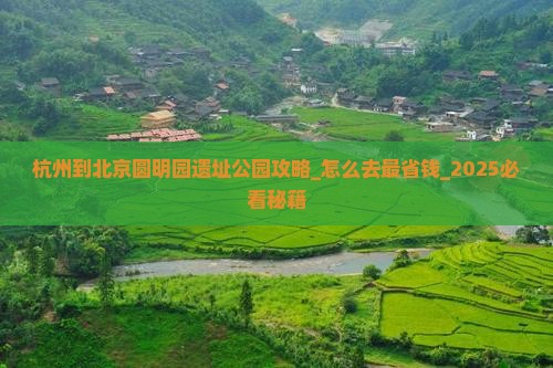 杭州到北京圆明园遗址公园攻略