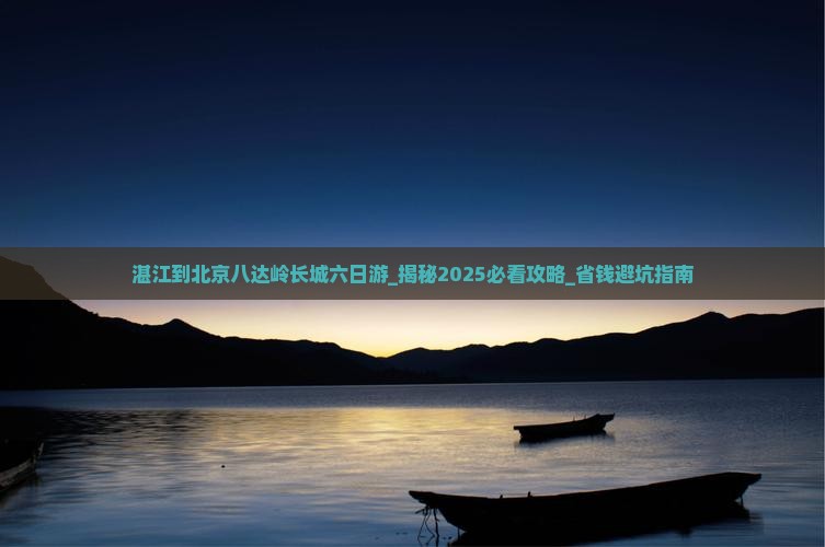 湛江到北京八达岭长城六日游