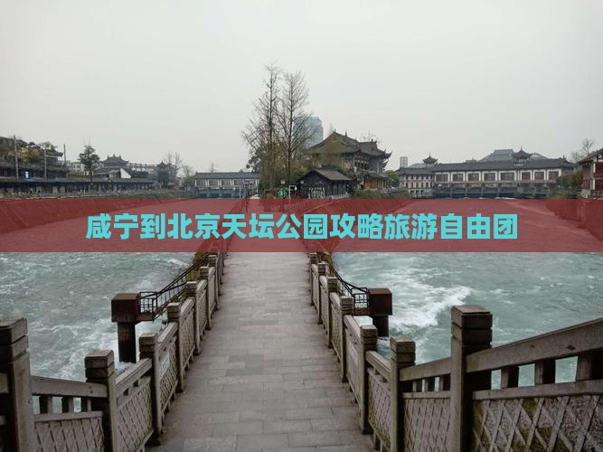 咸宁到北京天坛公园自由团