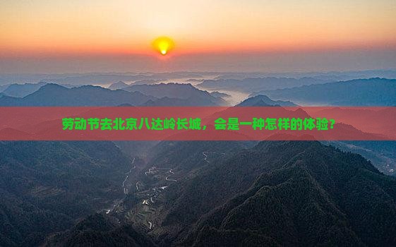 劳动节到北京八达岭长城旅游
