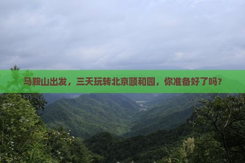 马鞍山去北京颐和园三日游