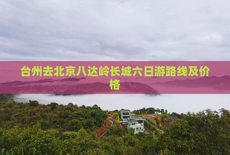 台州去北京八达岭长城六日游
