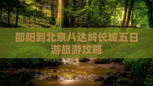 邵阳到北京八达岭长城五日游