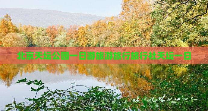 红河去北京天坛公园旅行社