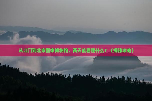 江门到北京中国国家博物馆二日游