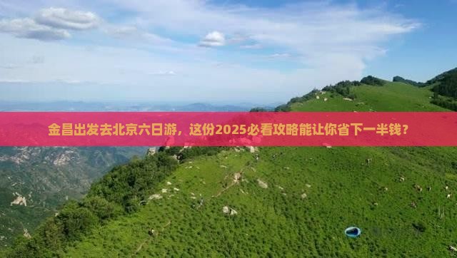 金昌去北京六日游