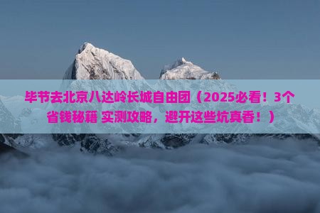 毕节去北京八达岭长城自由团