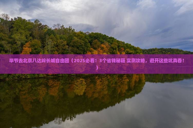 毕节去北京八达岭长城自由团