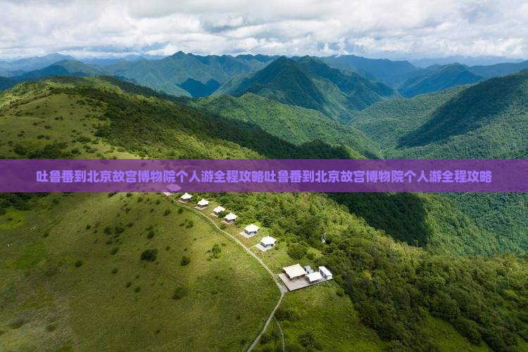 吐鲁番到北京故宫博物院个人游