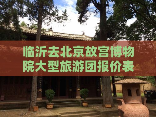 临沂去北京故宫博物院大型旅游团
