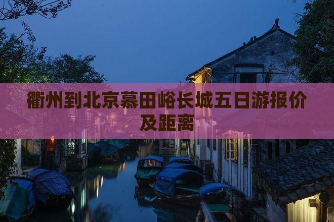 衢州到北京慕田峪长城五日游报价及距离