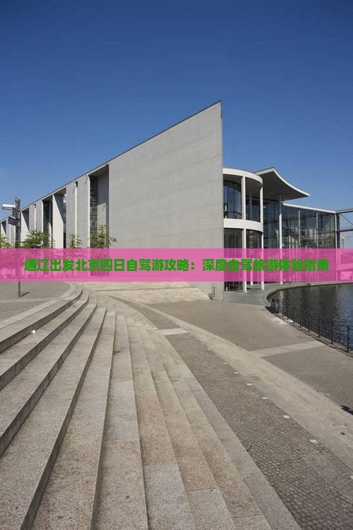 通辽出发北京四日自驾游攻略：深度自驾旅游体验指南