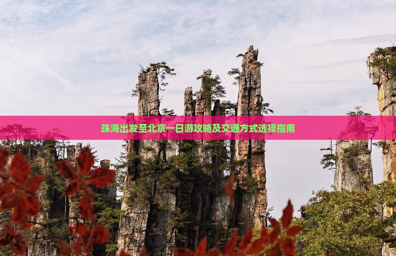 珠海出发至北京一日游攻略及交通方式选择指南