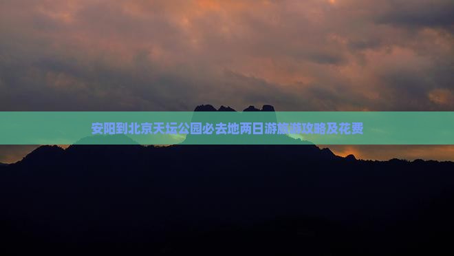 安阳到北京天坛公园必去地两日游旅游攻略及花费