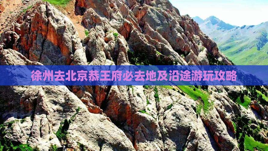 徐州去北京恭王府必去地及沿途游玩攻略