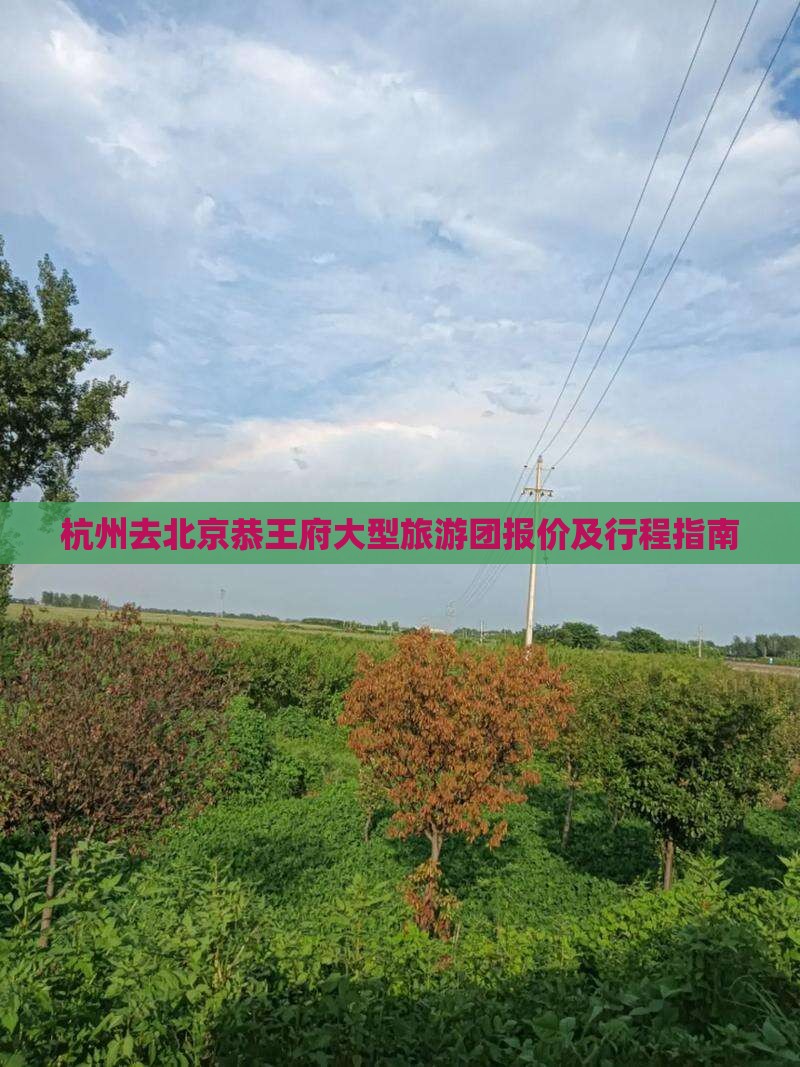杭州去北京恭王府大型旅游团报价及行程指南