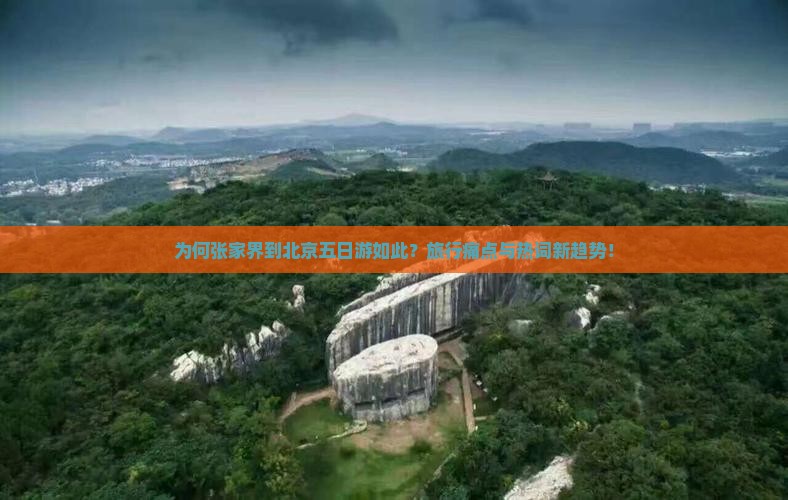 为何张家界到北京五日游如此？旅行痛点与热词新趋势！