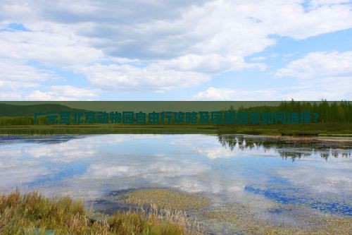 广元至北京动物园自由行攻略及团组信息如何选择？