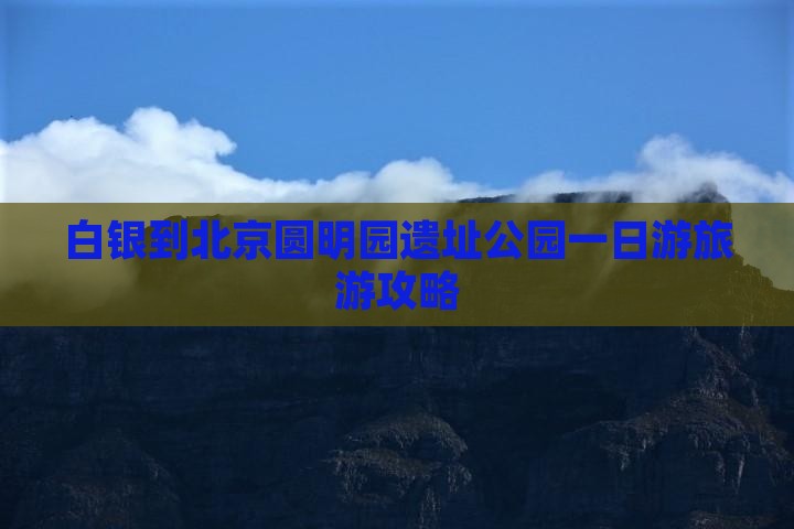 白银到北京圆明园遗址公园一日游旅游攻略