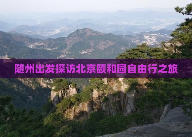 随州出发探访北京颐和园自由行之旅
