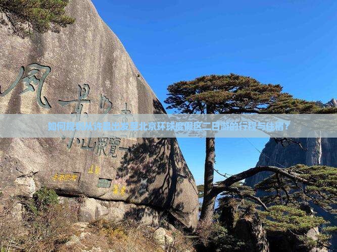 如何规划从许昌出发至北京环球度假区二日游的行程与住宿？