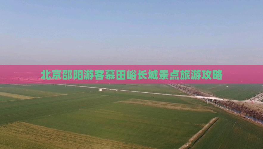 北京邵阳游客慕田峪长城景点旅游攻略