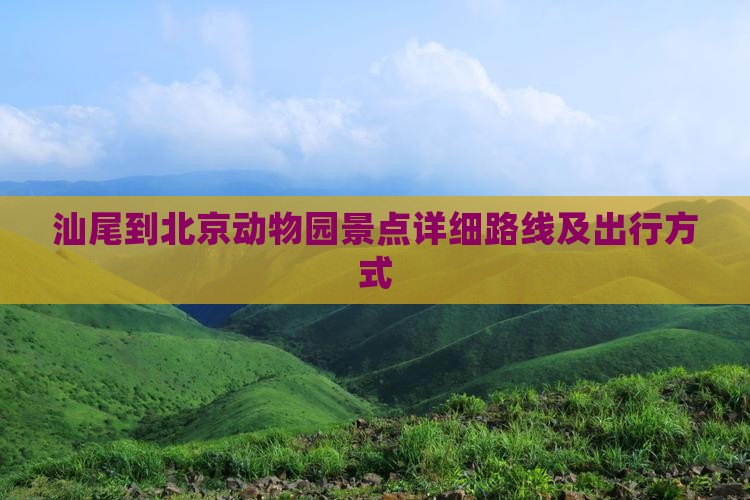 汕尾到北京动物园景点详细路线及出行方式