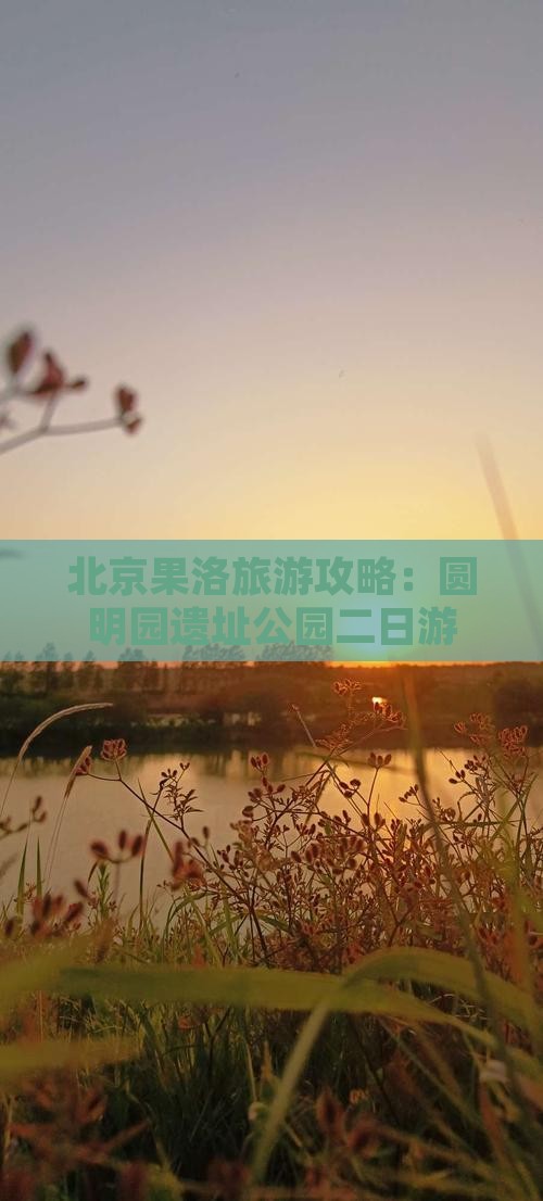 北京果洛旅游攻略：圆明园遗址公园二日游