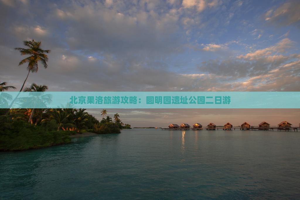 北京果洛旅游攻略：圆明园遗址公园二日游