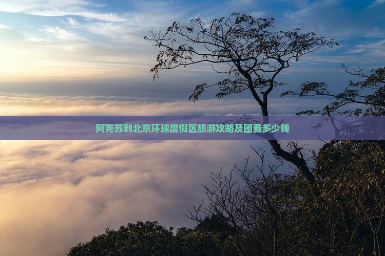 阿克苏到北京环球度假区旅游攻略及团费多少钱