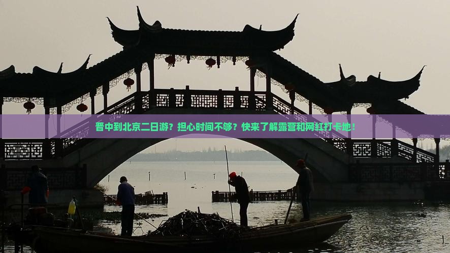 晋中到北京二日游？担心时间不够？快来了解露营和网红打卡地！