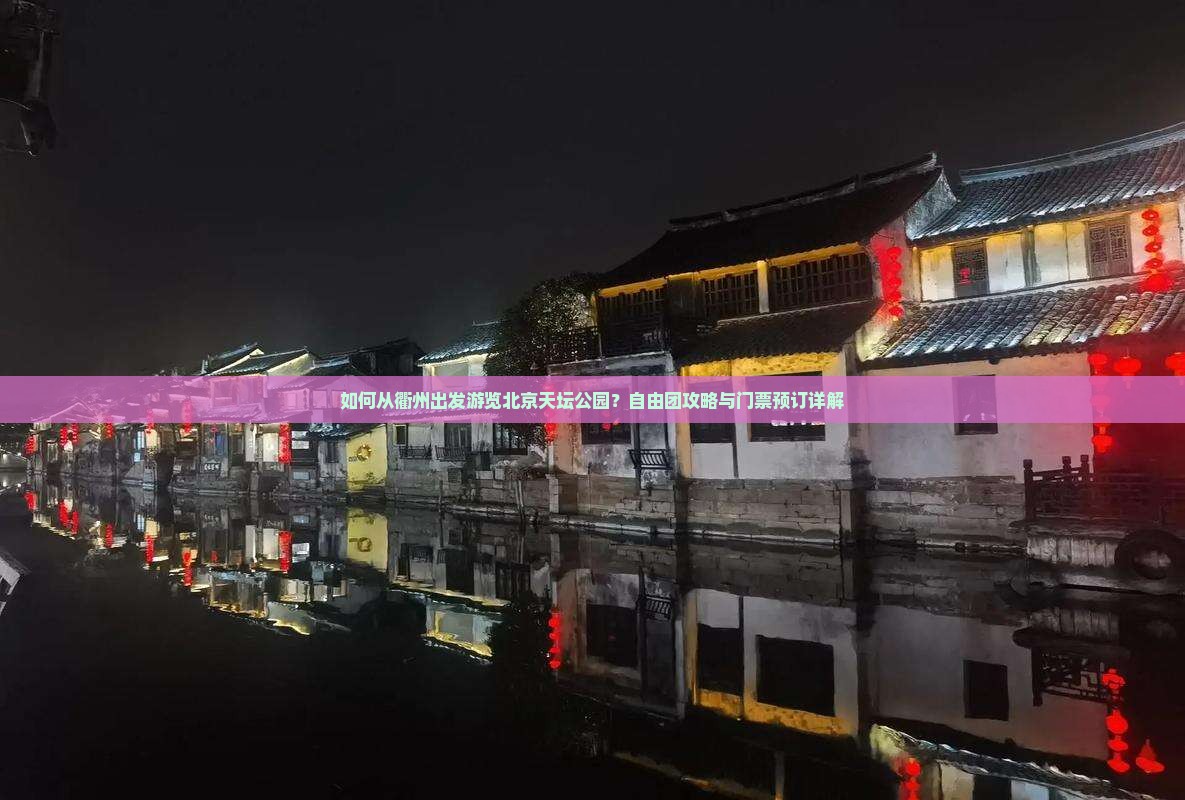 如何从衢州出发游览北京天坛公园？自由团攻略与门票预订详解