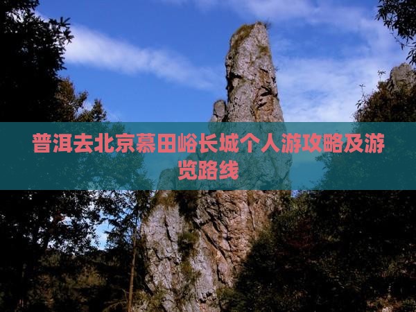 普洱去北京慕田峪长城个人游攻略及游览路线