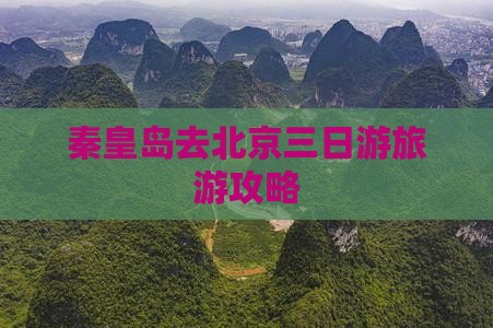 秦皇岛去北京三日游旅游攻略