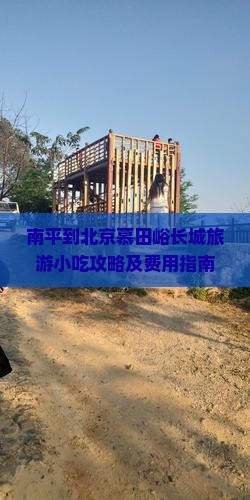 南平到北京慕田峪长城旅游小吃攻略及费用指南