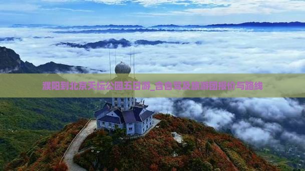 濮阳到北京天坛公园五日游_含自驾及旅游团报价与路线